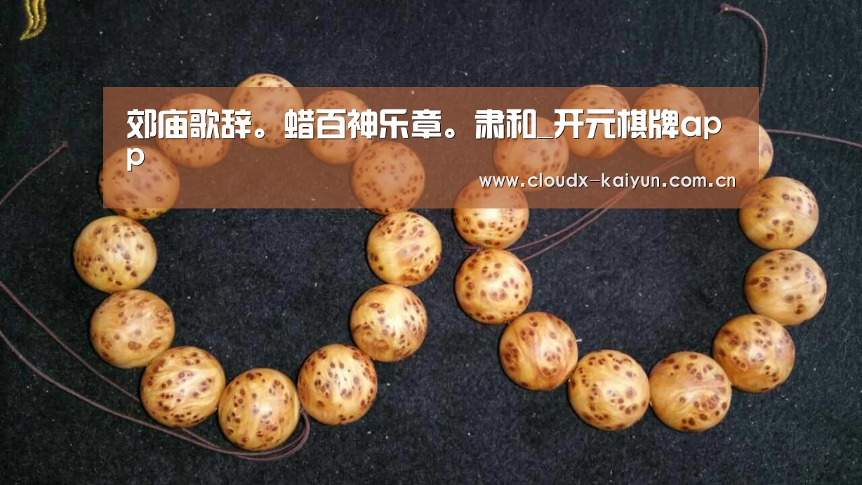 郊庙歌辞。蜡百神乐章。肃和_开元棋牌app(图4) 开云体育平台